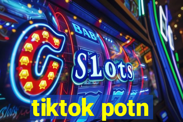 tiktok potn